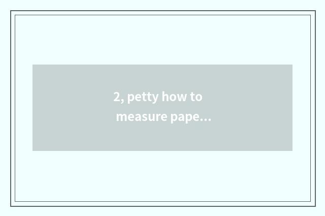 2, petty how to measure paper to use?