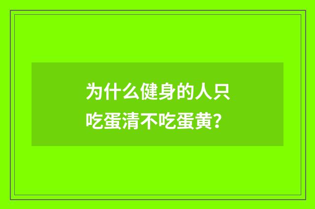 为什么健身的人只吃蛋清不吃蛋黄?