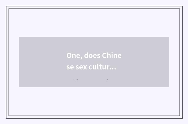 One, does Chinese sex culture progress why so slow?