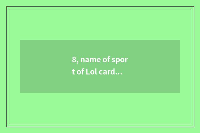 8, name of sport of Lol card card?