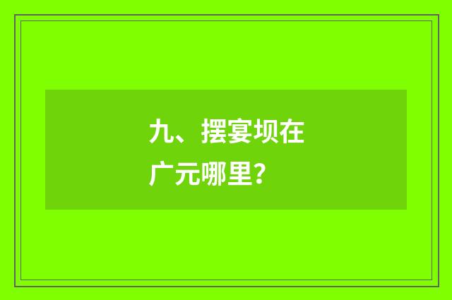 九、摆宴坝在广元哪里?