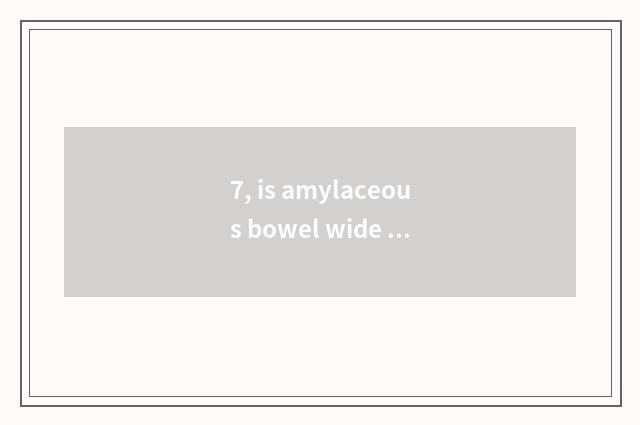 7, is amylaceous bowel wide yuan where selling?