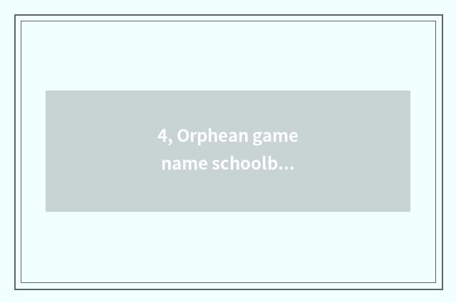 4, Orphean game name schoolboy?