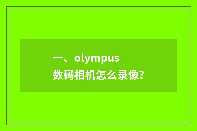 一、olympus数码相机怎么录像?