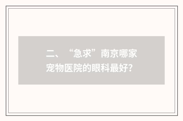 二、“急求”南京哪家宠物医院的眼科最好?
