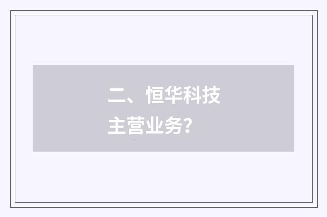二、恒华科技主营业务?