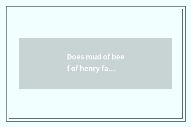 Does mud of beef of henry family name have a way?