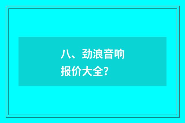 八、劲浪音响报价大全？