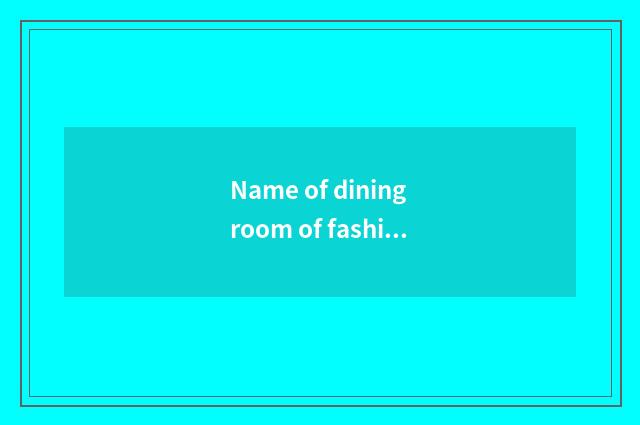 Name of dining room of fashionable Hunan food?