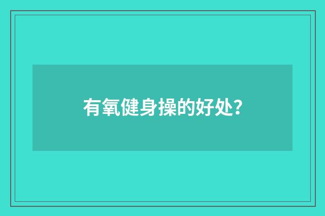 有氧健身操的好处？