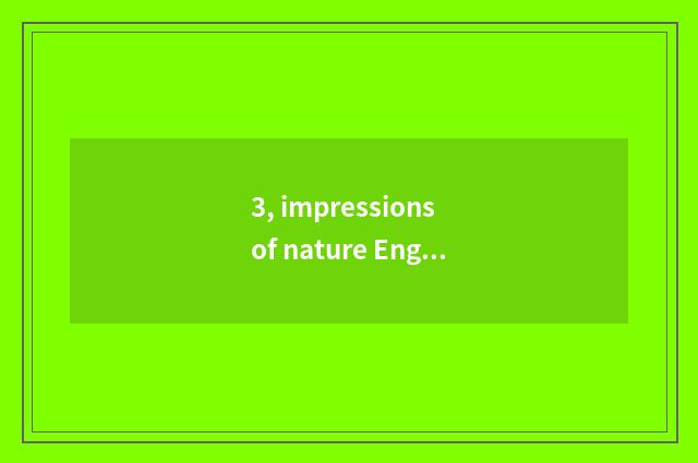 3, impressions of nature English composition?