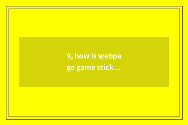 9, how is webpage game stickup?