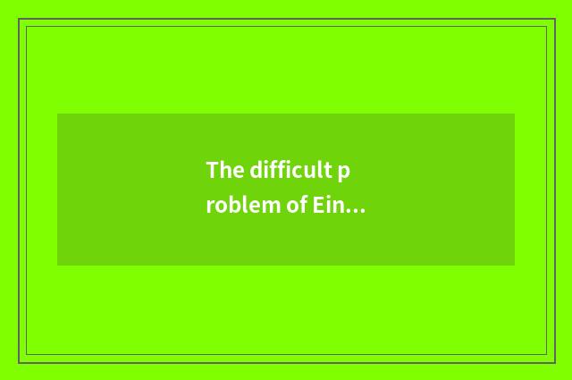 The difficult problem of Einstein?