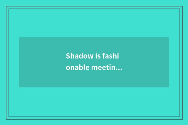 Shadow is fashionable meeting place dry?