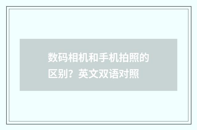 数码相机和手机拍照的区别?英文双语对照