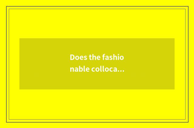 Does the fashionable collocation that biscuit takes wear a law male?