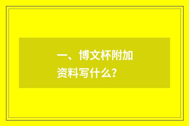 一、博文杯附加资料写什么?