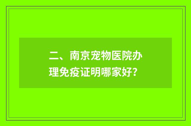 二、南京宠物医院办理免疫证明哪家好?