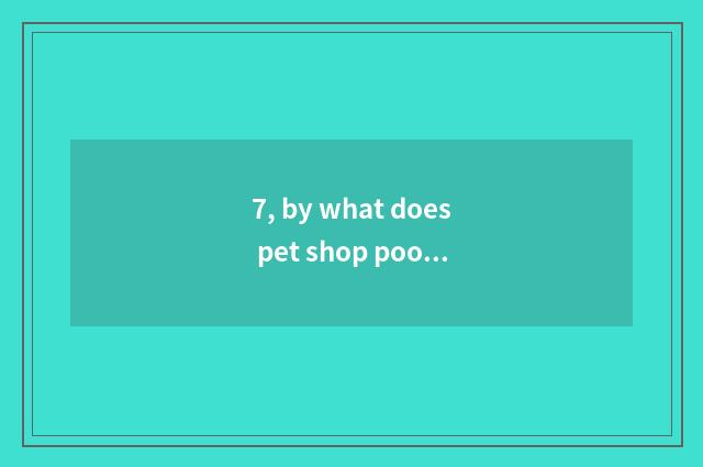 7, by what does pet shop poodle increase price?