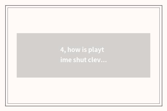 4, how is playtime shut clever island?