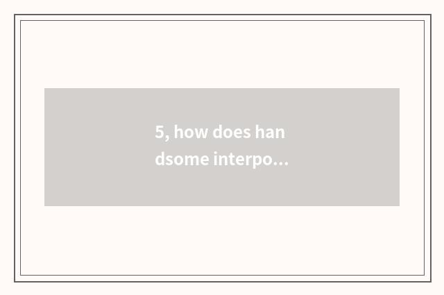 5, how does handsome interpose train?