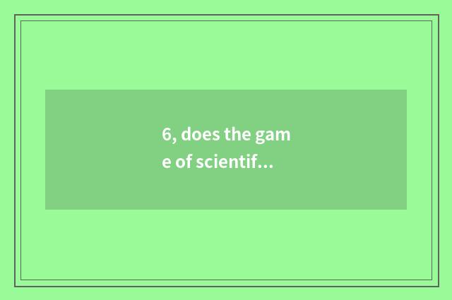 6, does the game of scientific organization include?
