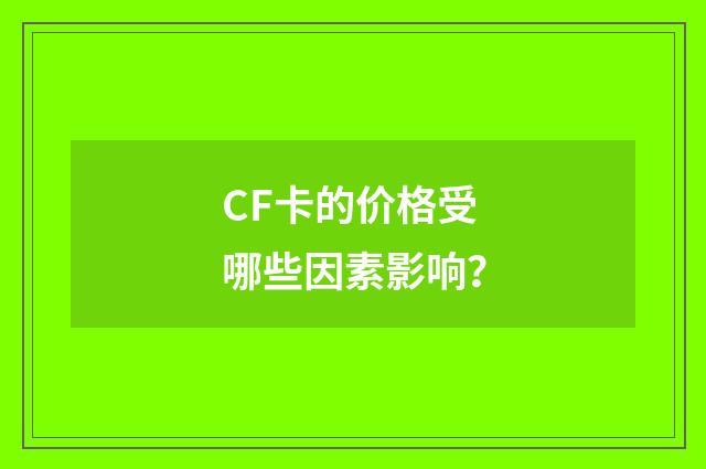 CF卡的价格受哪些因素影响？