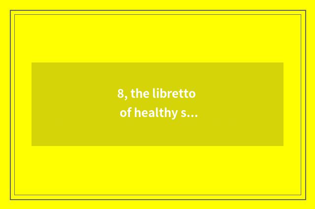 8, the libretto of healthy song?