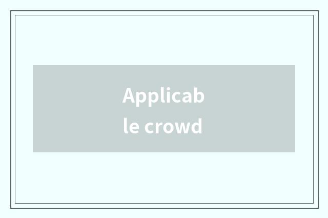 Applicable crowd