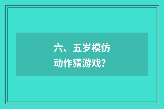 六、五岁模仿动作猜游戏?