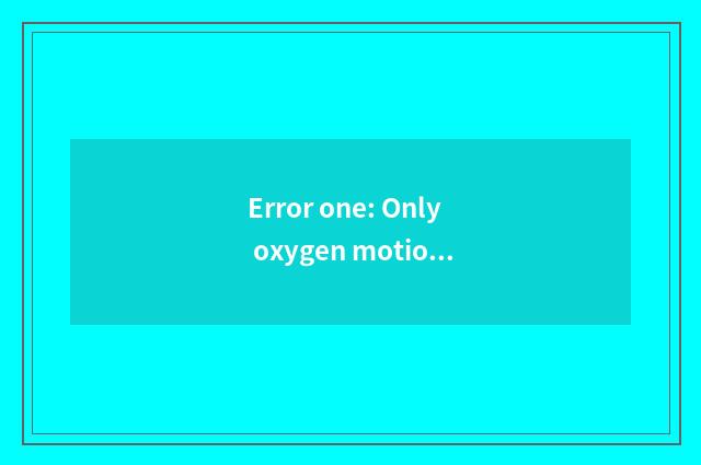 Error one: Only oxygen motion ability reduces weight