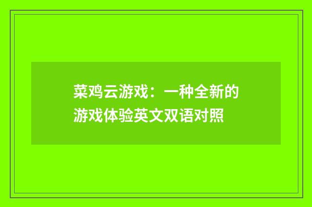 菜鸡云游戏：一种全新的游戏体验英文双语对照