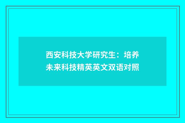 西安科技大学研究生：培养未来科技精英英文双语对照
