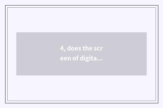 4, does the screen of digital camera change how to many money want?