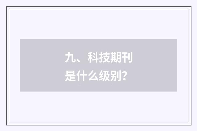 九、科技期刊是什么级别？