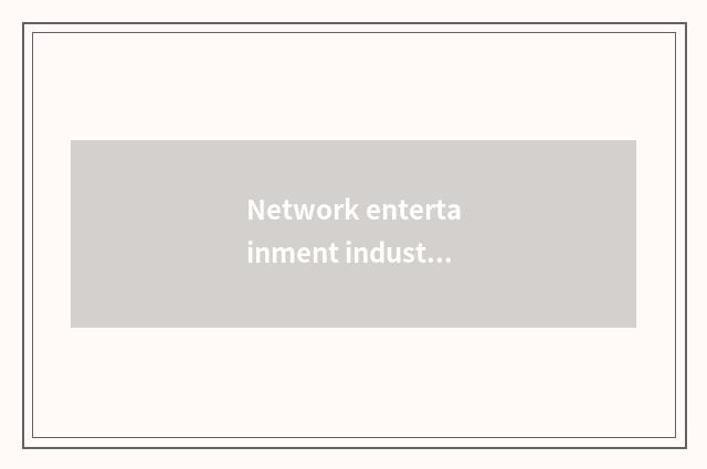 Network entertainment industry