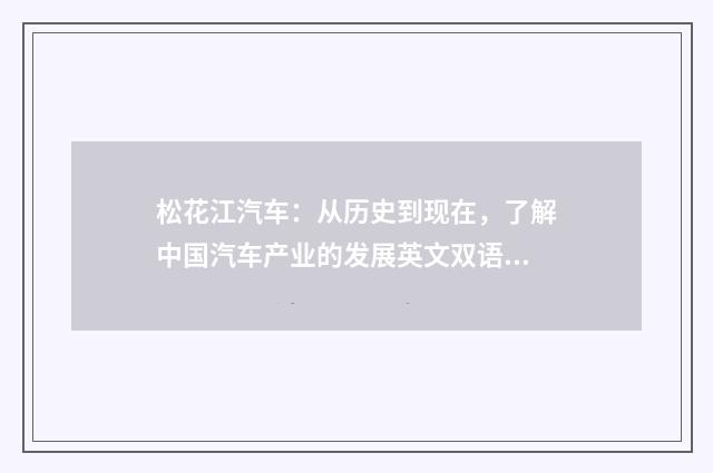 松花江汽车:从历史到现在,了解中国汽车产业的发展英文双语对照