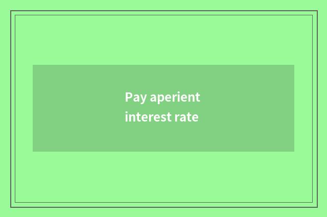 Pay aperient interest rate
