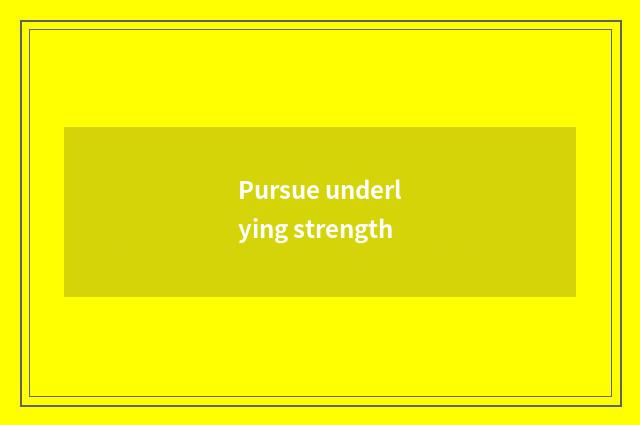 Pursue underlying strength