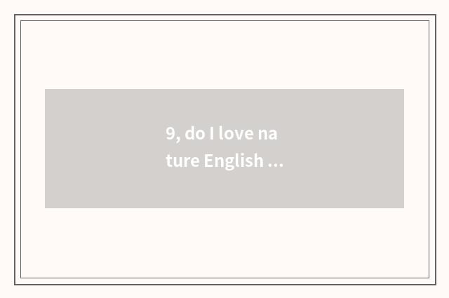 9, do I love nature English how?