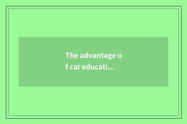 The advantage of car education equipment