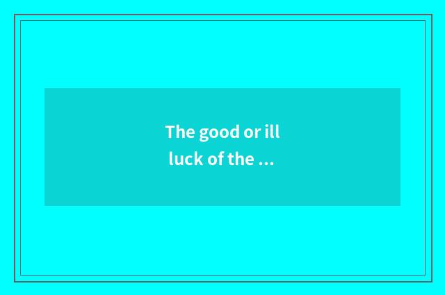 The good or ill luck of the name