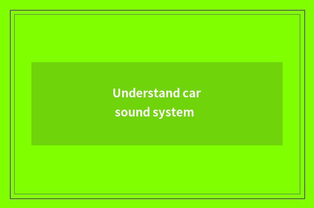 Understand car sound system