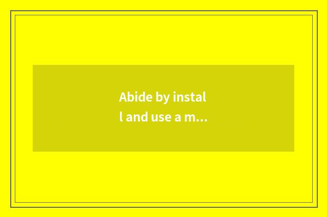 Abide by install and use a method correctly