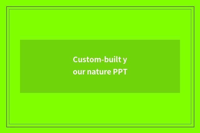 Custom-built your nature PPT