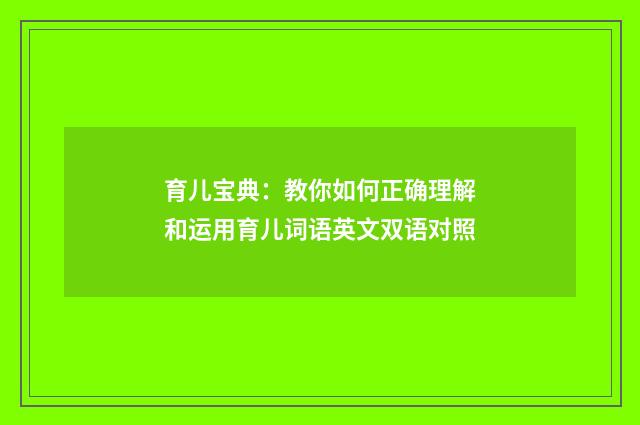 育儿宝典：教你如何正确理解和运用育儿词语英文双语对照