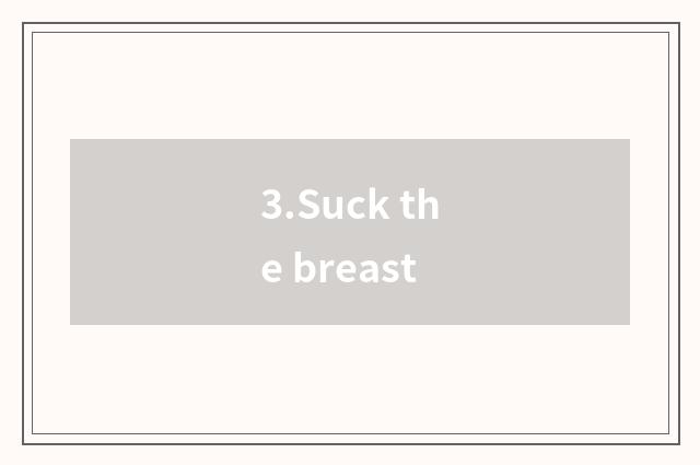 3.Suck the breast