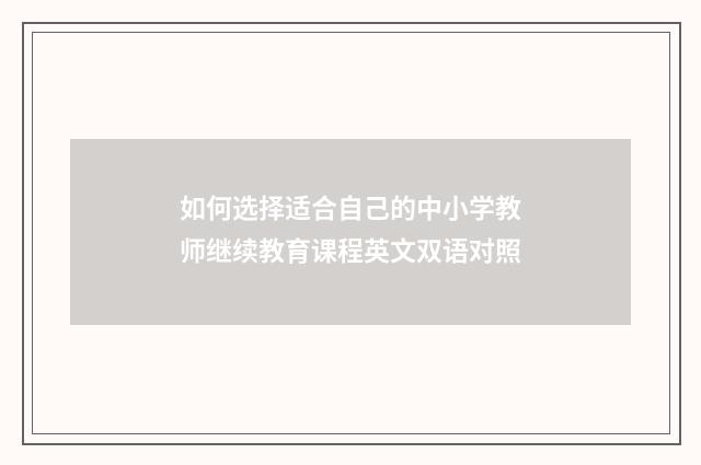 如何选择适合自己的中小学教师继续教育课程英文双语对照