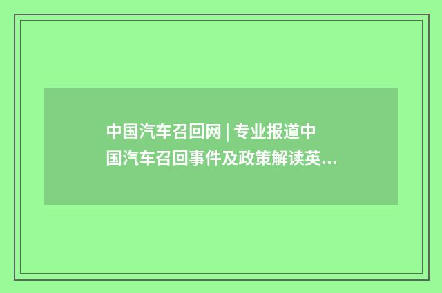 中国汽车召回网 | 专业报道中国汽车召回事件及政策解读英文双语对照
