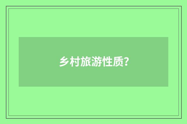 乡村旅游性质?